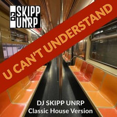 DJ SKIPP UNRP - U Can't Understand - (Classic House Version)