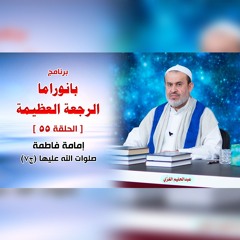 بانوراما الرجعةِ العظيمةِ - الحلقة 55 - إمامة فاطمة صلوات الله عليها ج7