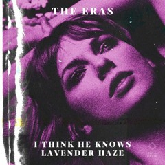I Think He Knows X Lavender Haze - Taylor Swift The Eras