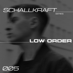 SCHALLKRAFT SERIES - LOW ORDER [005]