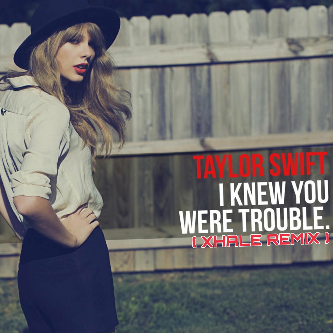 Stream Taylor Swift - I Knew You Were Trouble (XHALE Remix) by