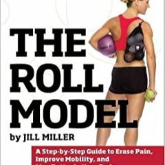 Books⚡️Download❤️ The Roll Model: A Step-by-Step Guide to Erase Pain, Improve Mobility, and Live Bet