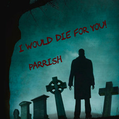 I WOULD DIE FOR YOU!