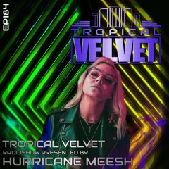 TROPICAL VELVET RADIO SHOW EP184 PRESENTED BY HURRICANE MEESH