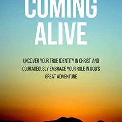[Get] EPUB KINDLE PDF EBOOK Coming Alive: Uncover Your True Identity in Christ and Co