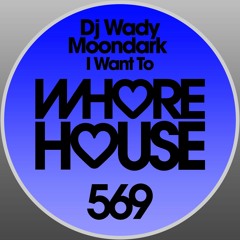 Dj Wady, Moondark - I Want To (Original Mix) Whore House Recs RELEASED 01.05.20