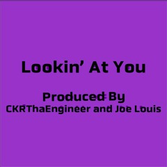 Lookin' At You (Prod. By CKRThaEngineer And Joe Louis)