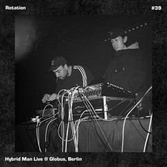 Rotation 039: Hybrid Man Live @ Globus, Berlin