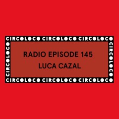 Circoloco Radio 145 - Luca Cazal