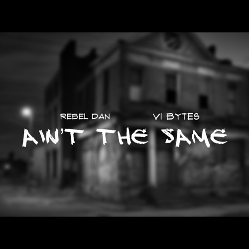 Aint The Same - REBEL Dan ft VI BYTES