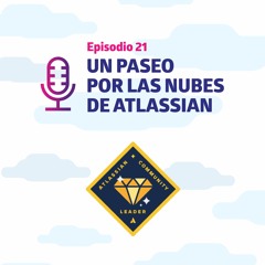 EP 21 | Líderes de la Comunidad Atlassian en español en el mundo | Un paseo por las nubes Atlassian