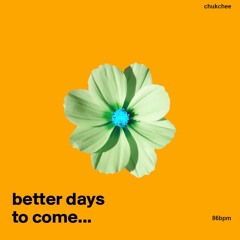 Better Days To Come (prod. thechukchee)