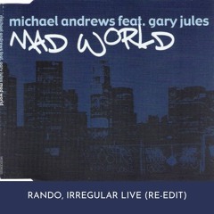 Mad World - Rando, Irregular Live (Re - Edit)