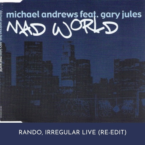 Mad World - Rando, Irregular Live (Re - Edit)