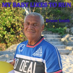 MY BABY LIKES TO RUN By ERNEST SMITH