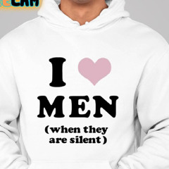 I Love Men When They Are Silent Shirt