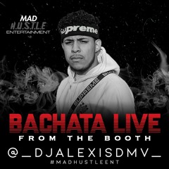 BACHATA LIVE FROM THE BOOTH DJ ALEXIS DMV #MADHUSTLEENT