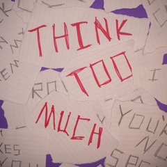 Think Too Much