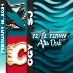 San Jose Sharks @ Calgary Flames - 2/15/2024 - Teal Town USA After Dark (Postgame)
