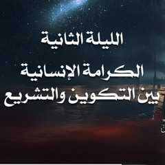الليلة الثانية - الكرامة الإنسانية بين التكوين والتشريع