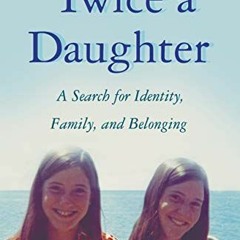 [GET] PDF EBOOK EPUB KINDLE Twice a Daughter: A Search for Identity, Family, and Belonging by  Julie
