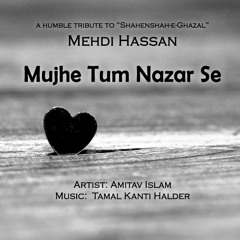 Mujhe Tum Nazar Se | Mehdi Hassan | Cover | Amitav | Tamal