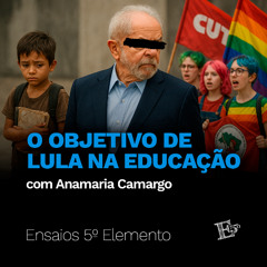O Objetivo de Lula na EDUCAÇÃO (com Anamaria Camargo)
