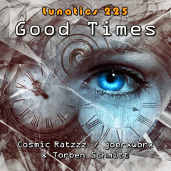 lunatics 225 // Good Times // Ratzzz, joerxworx & Torben