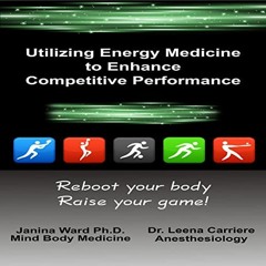 [Read] PDF 💌 Utilizing Energy Medicine to Enhance Competitive Performance: Reboot Yo