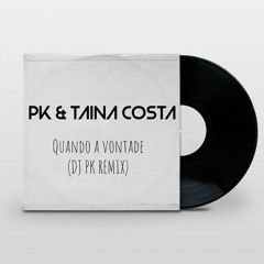PK & Tainá Costa - Quando A Vontade Bater (DJ PK REMIX)