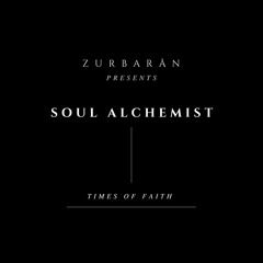 Zurbarån presents - Soul Alchemist - Times Of Faith