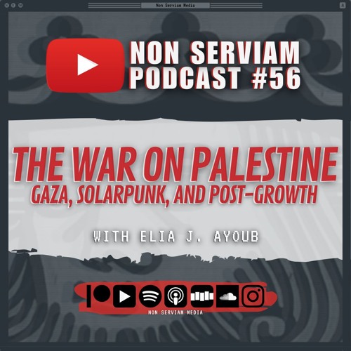 Non Serviam Podcast #56 - The War on Palestine with Elia J. Ayoub