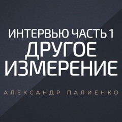 Интервью "Другое измерение". Часть 1. Александр Палиенко.