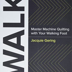 [Get] EBOOK ✅ WALK: Master Machine Quilting with your Walking Foot by  Jacquie Gering