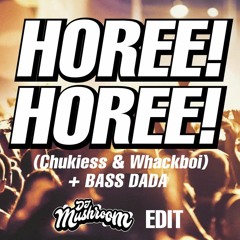 HOREE! HOREE! (Chukiess & Whackboi) + Bass DADA - Mushroom Edit