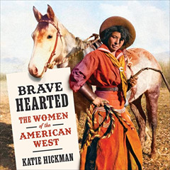 Read EBOOK √ Brave Hearted: The Women of the American West by  Katie Hickman,Katie Hi