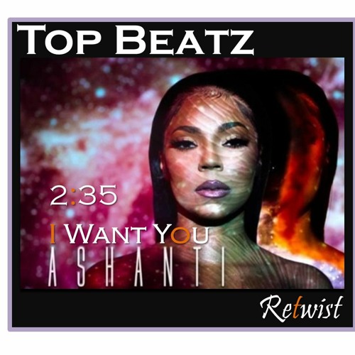 Ashanti - 235 I Want You - (Top Beatz Retwist)