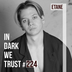 ETANE - IN DARK WE TRUST #224