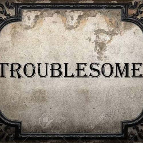 Troublesome