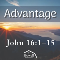 Advantage - John 16:1-15 - 06.01.2025