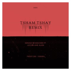 Tsham Tshay (TobsRemix)