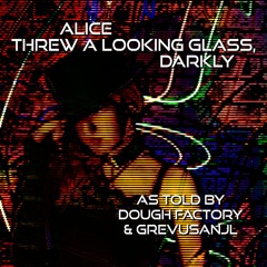 Alice Threw A Looking Glass, Darkly | Dough Factory & GrevusAnjl