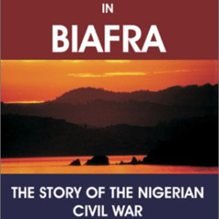 [View] EBOOK 💝 Surviving in Biafra: The Story of the Nigerian Civil War by  Alfred O