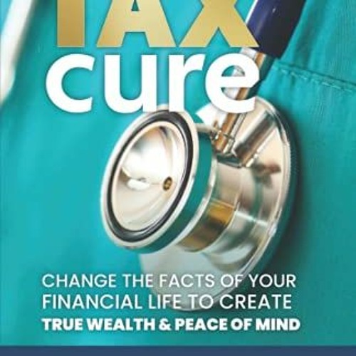 [READ] [KINDLE PDF EBOOK EPUB] The Tax Cure: Change the Facts of Your Financial Life