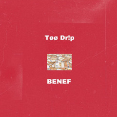 Too Drip - Benef