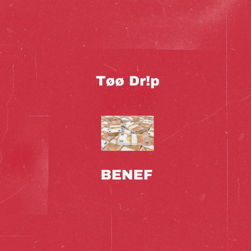 Too Drip - Benef
