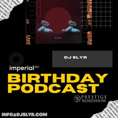 BIRTHDAY PODCAST - DJ SLYR | Imperial AV | Prestige Roadshow
