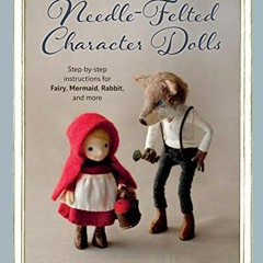 [GET] KINDLE PDF EBOOK EPUB Needle-Felted Character Dolls: Step-by-step instructions for Fairy, Merm