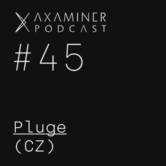 Axaminer Podcast 045 - Pluge ( CZ )