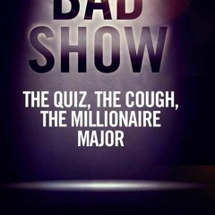Ebook PDF Bad Show: The Quiz, The Cough, The Millionaire Major